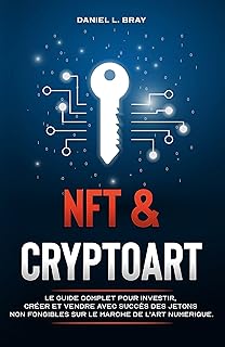 NFT & CRYPTOART: Le guide complet pour investir, créer et vendre avec succès des jetons non fongibles sur le marché de l