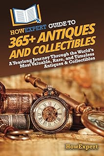 HowExpert Guide to 365+ Antiques and Collectibles: A Yearlong Journey Through the World’s Most Valuable, Rare, and Timeless Antiques & Collectibles