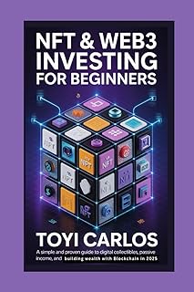 NFT & Web3 Investing for Beginners: A Simple and Proven Guide to Digital Collectibles, Passive Income, and Building Wealth with Blockchain in 2025
