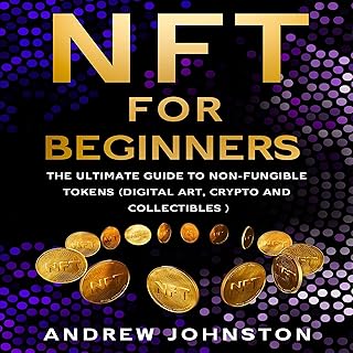 NFT for Beginners: The Ultimate Guide to Non-Fungible Tokens (Digital Art, Crypto and Collectibles)